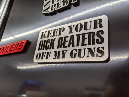 Keep Your D*ck Beaters Off My Guns - Multiple Colors Available